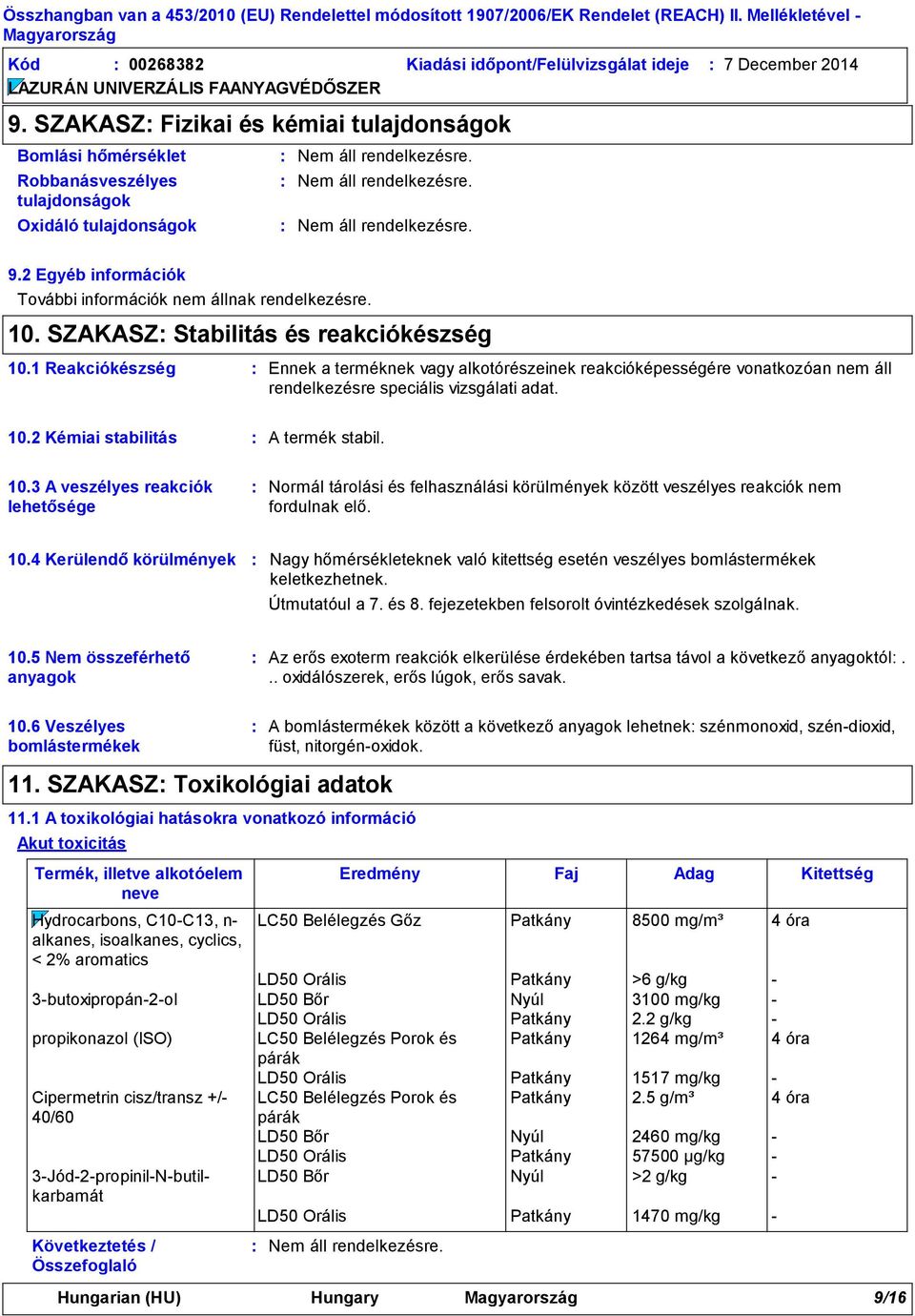 1 Reakciókészség Ennek a terméknek vagy alkotórészeinek reakcióképességére vonatkozóan nem áll rendelkezésre speciális vizsgálati adat. 10.