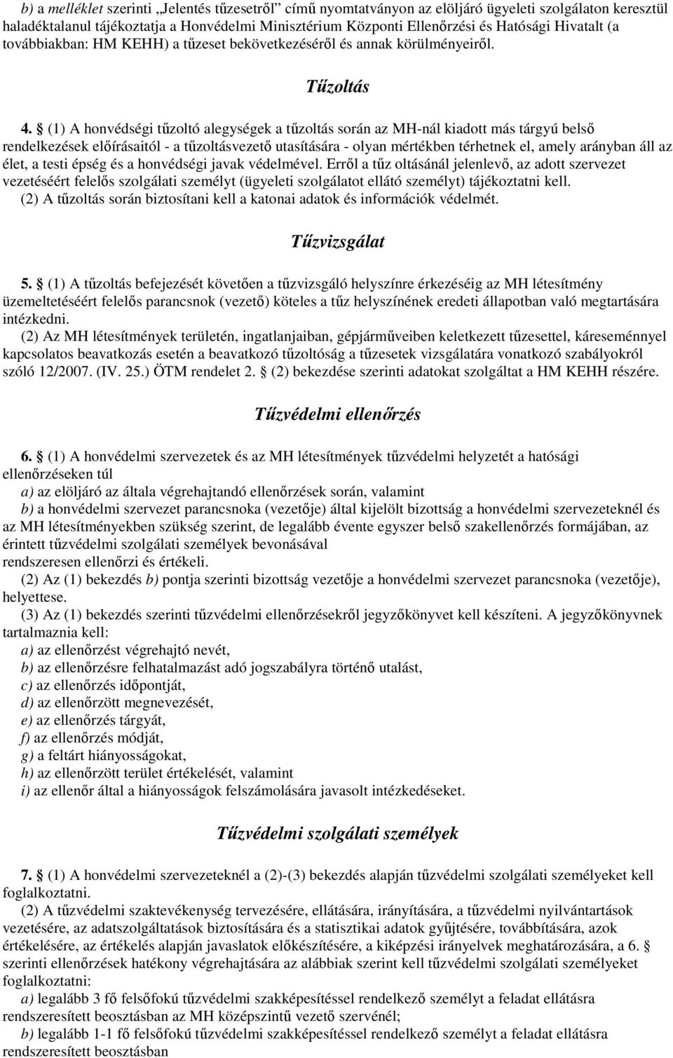 (1) A honvédségi tőzoltó alegységek a tőzoltás során az MH-nál kiadott más tárgyú belsı rendelkezések elıírásaitól - a tőzoltásvezetı utasítására - olyan mértékben térhetnek el, amely arányban áll az