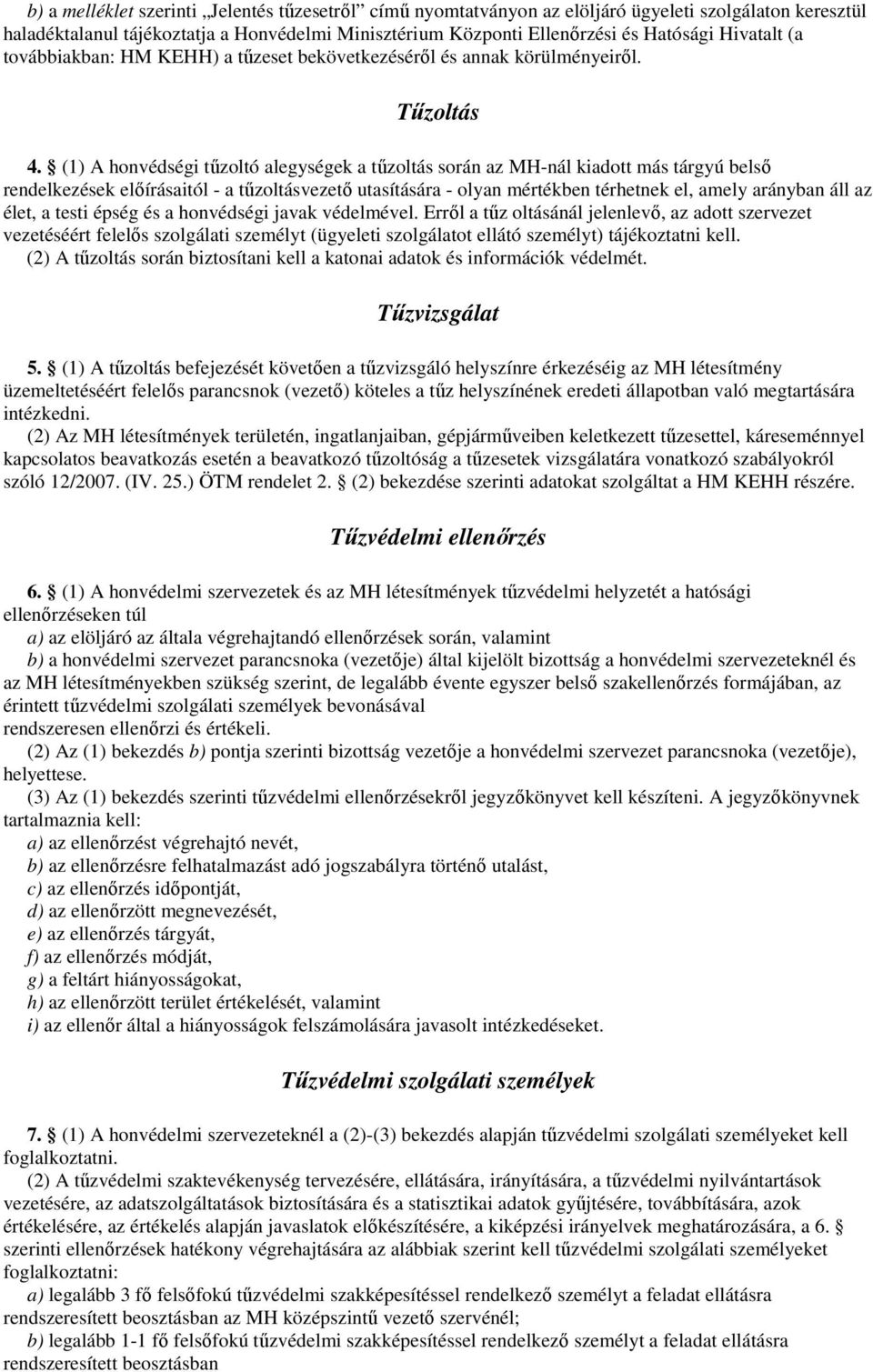 (1) A honvédségi tőzoltó alegységek a tőzoltás során az MH-nál kiadott más tárgyú belsı rendelkezések elıírásaitól - a tőzoltásvezetı utasítására - olyan mértékben térhetnek el, amely arányban áll az