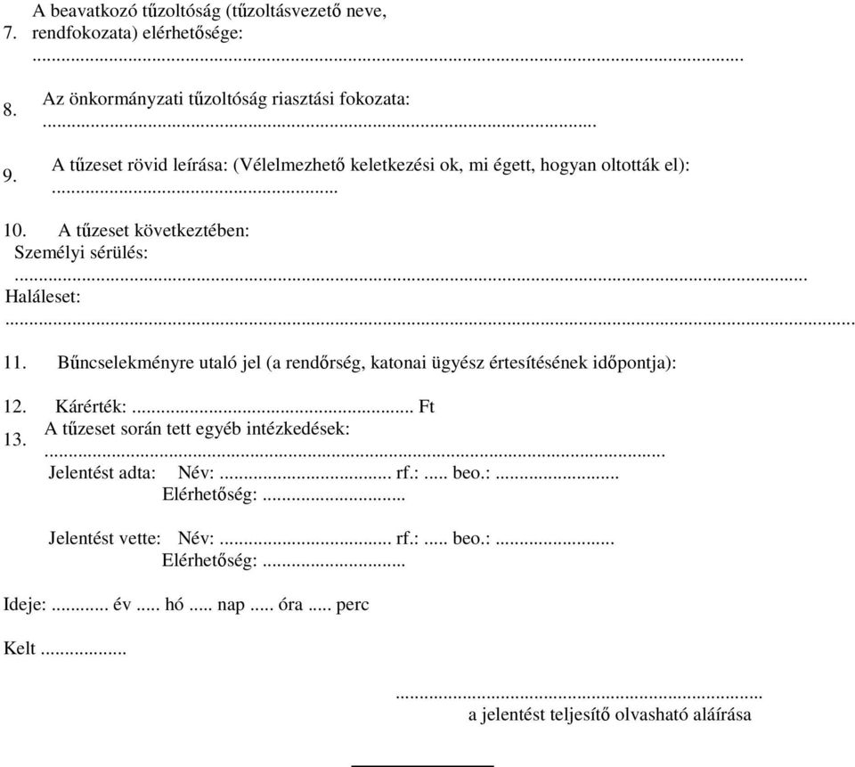 Bőncselekményre utaló jel (a rendırség, katonai ügyész értesítésének idıpontja): 12. Kárérték:... Ft 13. A tőzeset során tett egyéb intézkedések:.