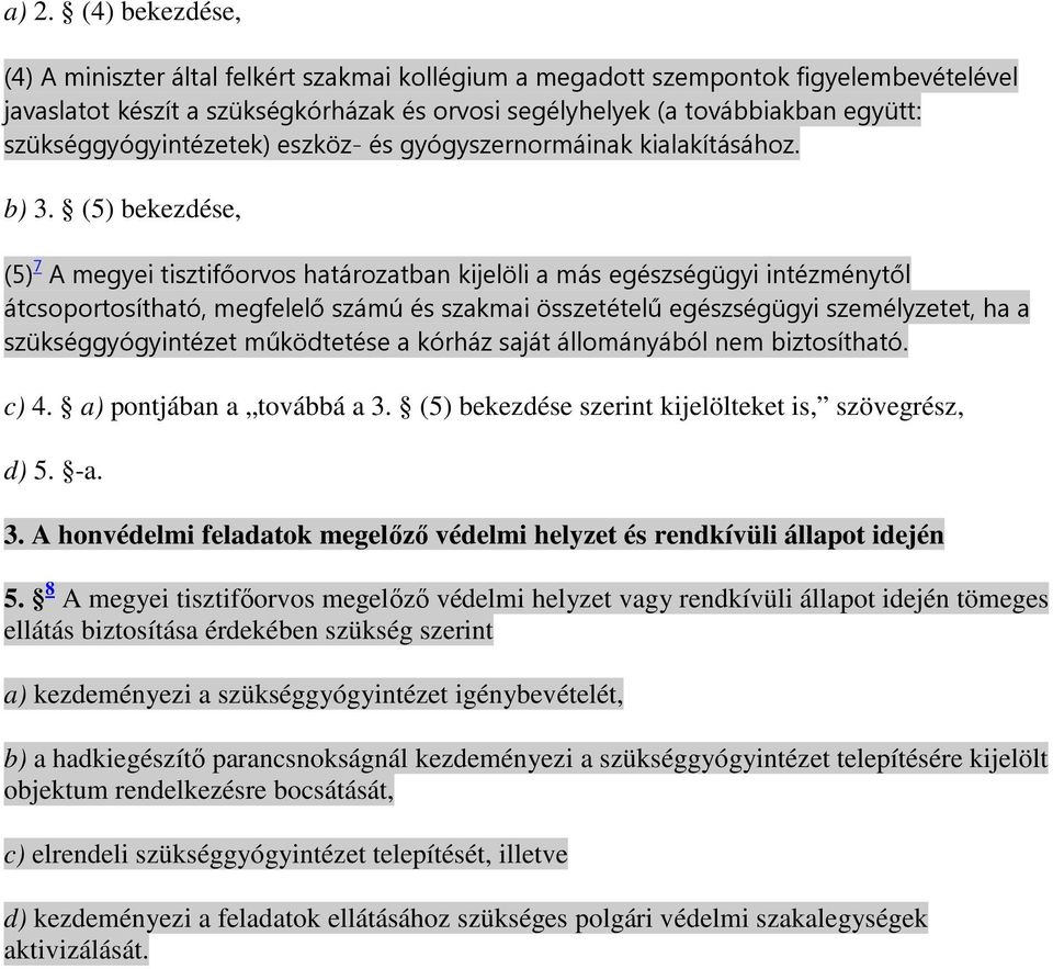 (5) bekezdése, (5) 7 A megyei tisztifőorvos határozatban kijelöli a más egészségügyi intézménytől átcsoportosítható, megfelelő számú és szakmai összetételű egészségügyi személyzetet, ha a