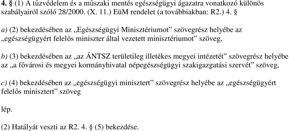 bekezdésében az az ÁNTSZ területileg illetékes megyei intézetét szövegrész helyébe az a fıvárosi és megyei kormányhivatal népegészségügyi szakigazgatási