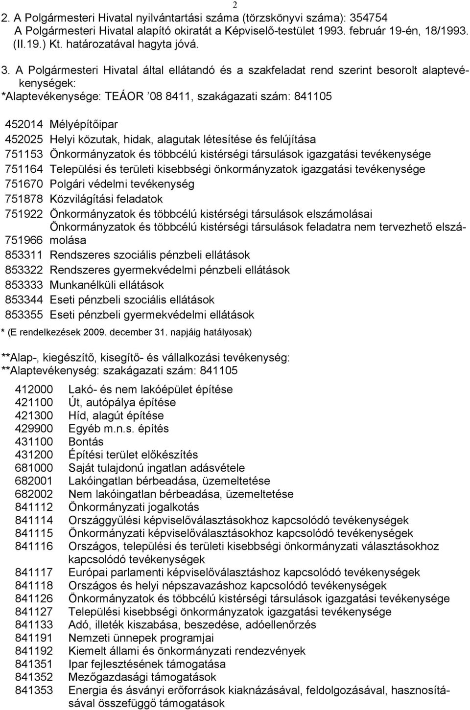 A Polgármesteri Hivatal által ellátandó és a szakfeladat rend szerint besorolt alaptevékenységek: *Alaptevékenysége: TEÁOR 08 8411, szakágazati szám: 841105 452014 Mélyépítőipar 452025 Helyi közutak,