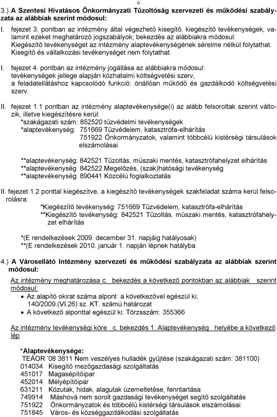 alaptevékenységének sérelme nélkül folytathat. Kisegítő és vállalkozási tevékenységet nem folytathat. I. fejezet 4.