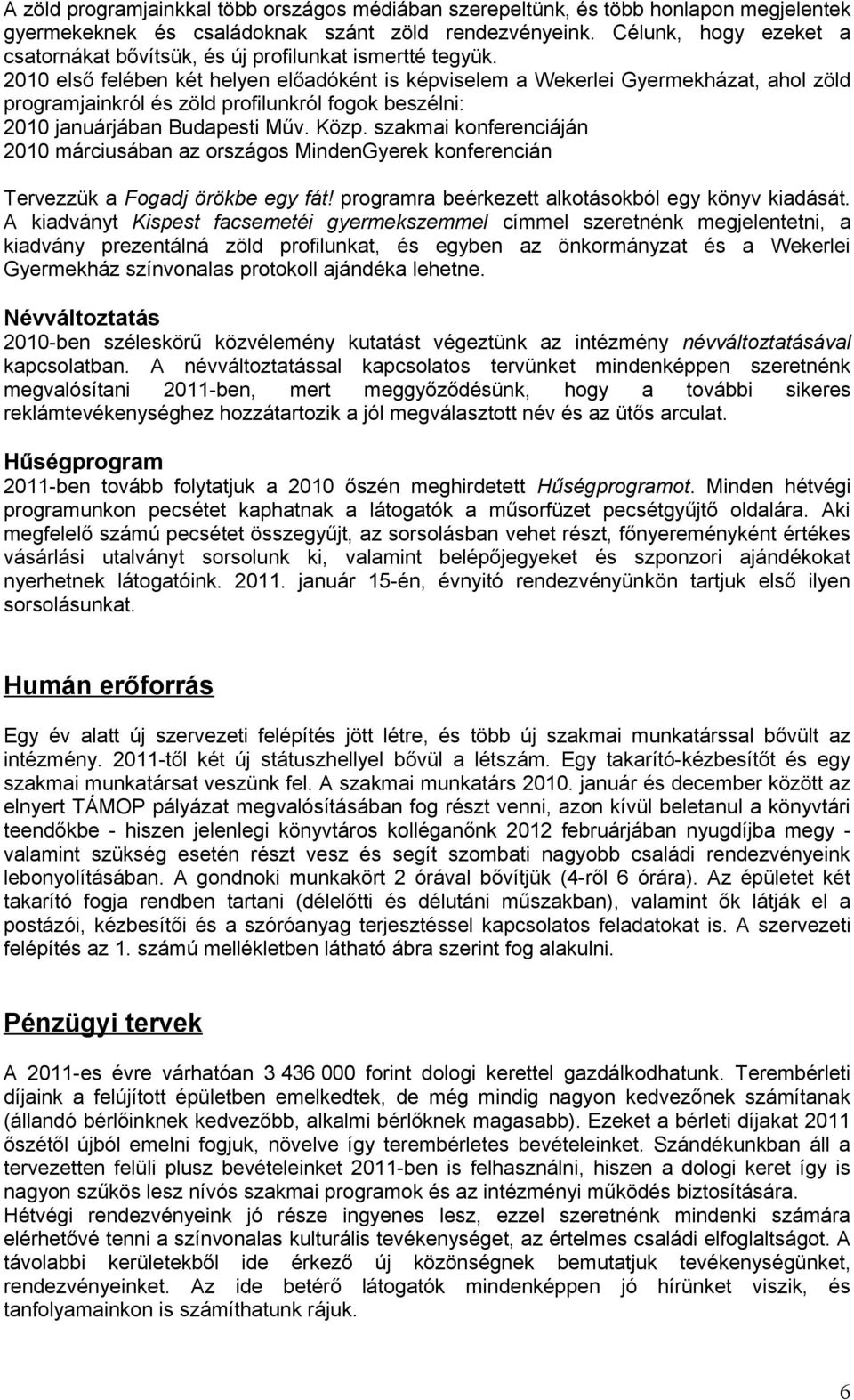 2010 első felében két helyen előadóként is képviselem a Wekerlei Gyermekházat, ahol zöld programjainkról és zöld profilunkról fogok beszélni: 2010 januárjában Budapesti Műv. Közp.