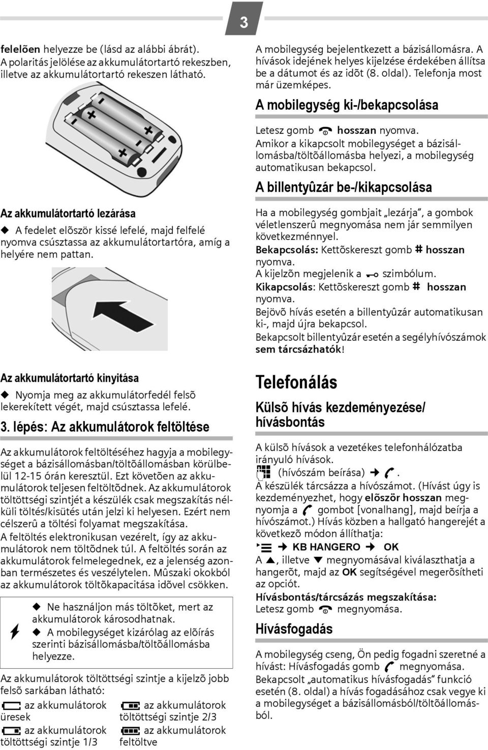 Amikor a kikapcsolt mobilegységet a bázisállomásba/töltõállomásba helyezi, a mobilegység automatikusan bekapcsol.