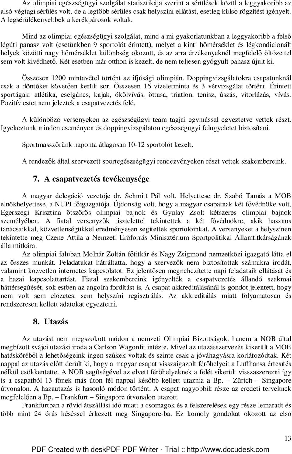 Mind az olimpiai egészségügyi szolgálat, mind a mi gyakorlatunkban a leggyakoribb a felsı légúti panasz volt (esetünkben 9 sportolót érintett), melyet a kinti hımérséklet és légkondicionált helyek