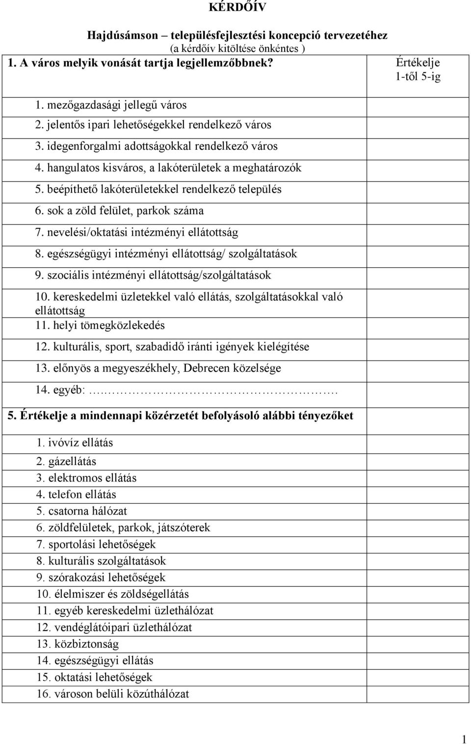 beépíthető lakóterületekkel rendelkező település 6. sok a zöld felület, parkok száma 7. nevelési/oktatási intézményi ellátottság 8. egészségügyi intézményi ellátottság/ szolgáltatások 9.