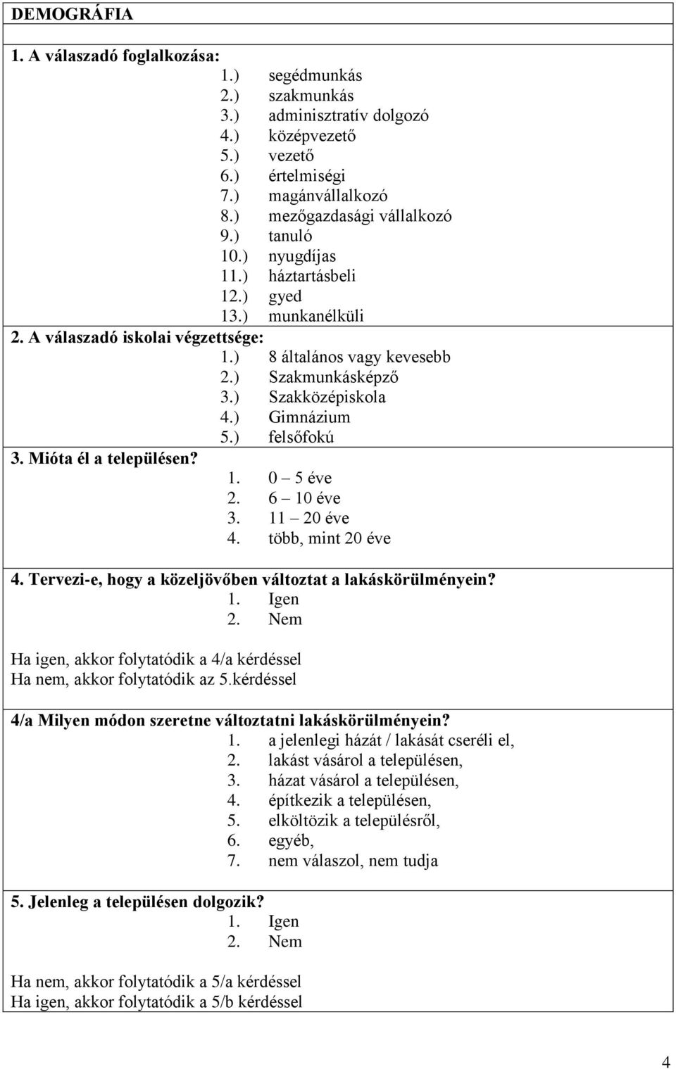 ) felsőfokú 3. Mióta él a településen? 1. 0 5 éve 2. 6 10 éve 3. 11 20 éve 4. több, mint 20 éve 4. Tervezi-e, hogy a közeljövőben változtat a lakáskörülményein?