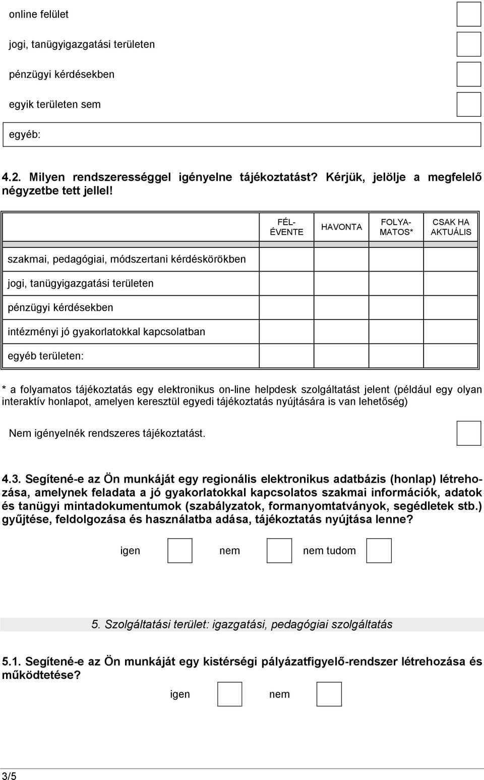 egyéb területen: * a folyamatos tájékoztatás egy elektronikus on-line helpdesk szolgáltatást jelent (például egy olyan interaktív honlapot, amelyen keresztül egyedi tájékoztatás nyújtására is van