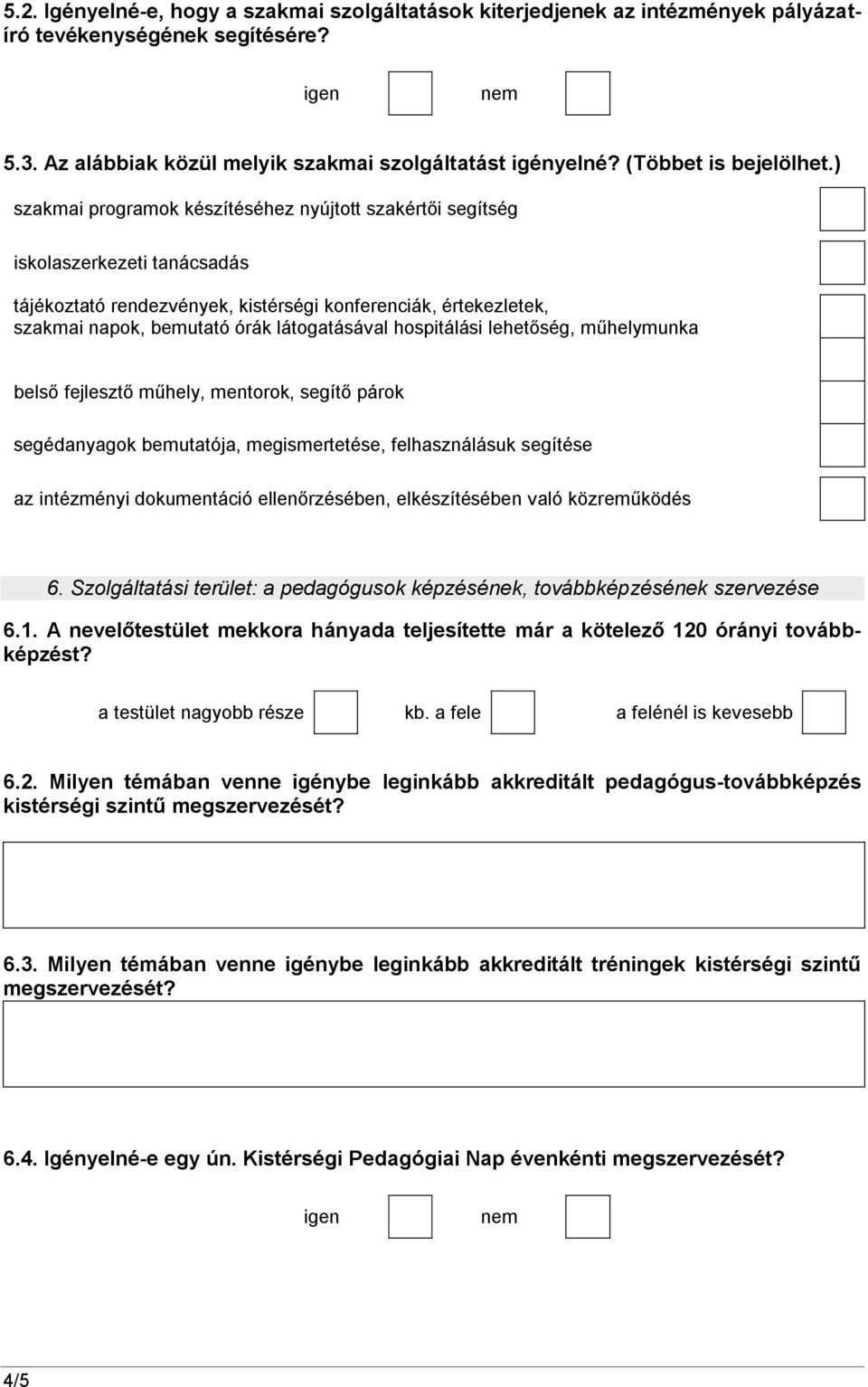 ) szakmai programok készítéséhez nyújtott szakértői segítség iskolaszerkezeti tanácsadás tájékoztató rendezvények, kistérségi konferenciák, értekezletek, szakmai napok, bemutató órák látogatásával