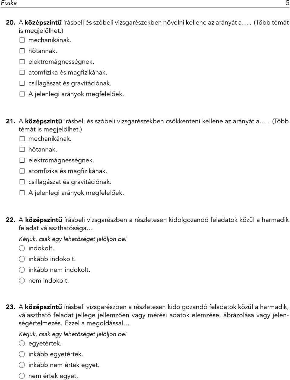 A középszintű írásbeli vizsgarészben a részletesen kidolgozandó feladatok közül a harmadik feladat választhatósága indokolt. inkább indokolt. inkább nem indokolt. nem indokolt. 23.