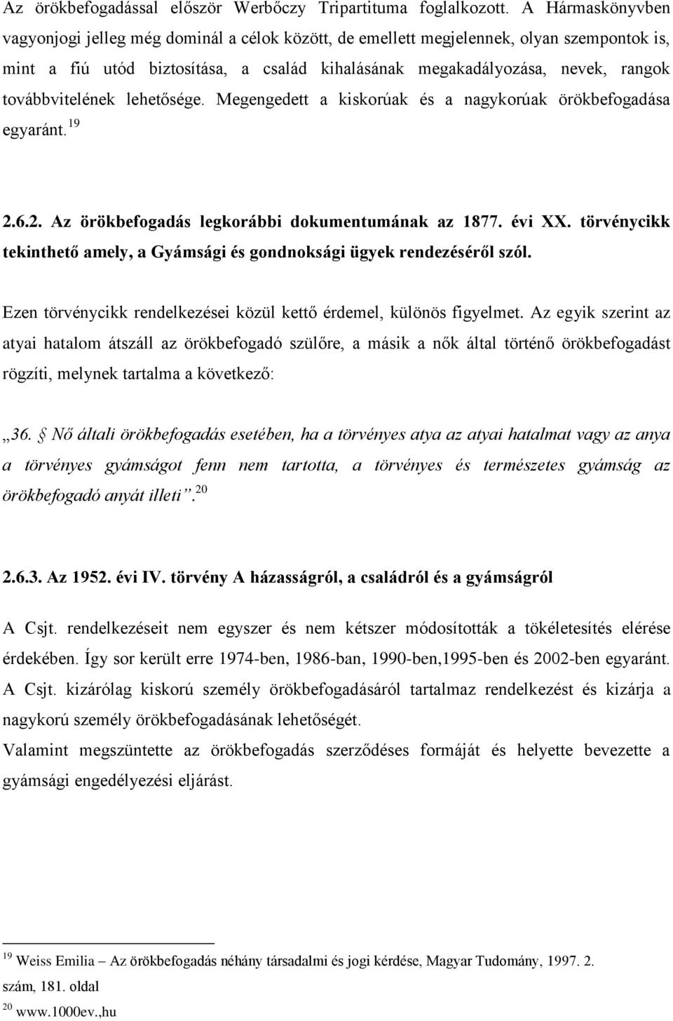 továbbvitelének lehetősége. Megengedett a kiskorúak és a nagykorúak örökbefogadása egyaránt. 19 2.6.2. Az örökbefogadás legkorábbi dokumentumának az 1877. évi XX.