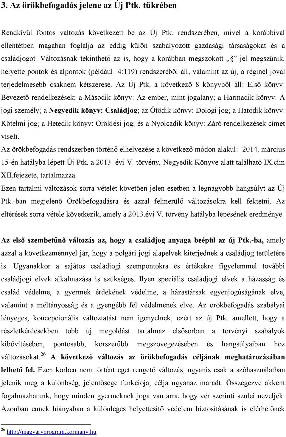 Változásnak tekinthető az is, hogy a korábban megszokott jel megszűnik, helyette pontok és alpontok (például: 4:119) rendszeréből áll, valamint az új, a réginél jóval terjedelmesebb csaknem