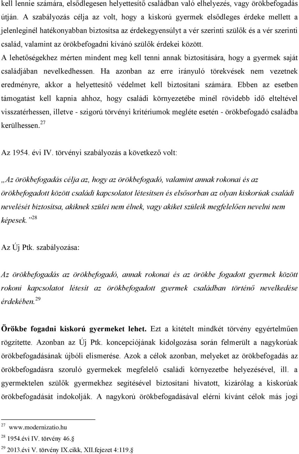 örökbefogadni kívánó szülők érdekei között. A lehetőségekhez mérten mindent meg kell tenni annak biztosítására, hogy a gyermek saját családjában nevelkedhessen.