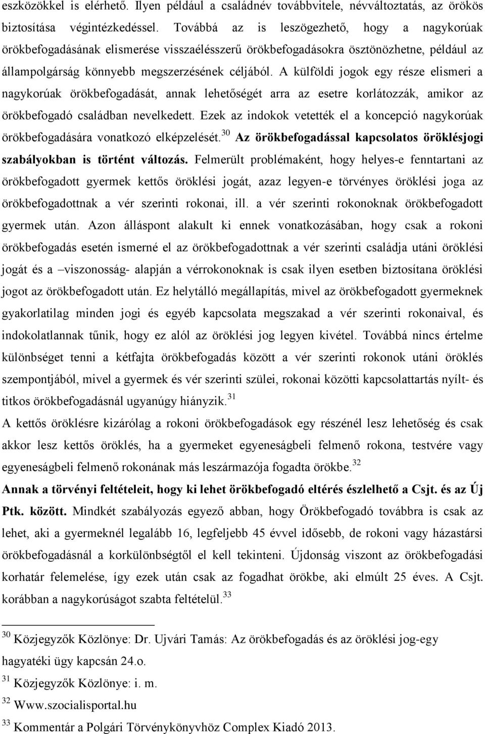 A külföldi jogok egy része elismeri a nagykorúak örökbefogadását, annak lehetőségét arra az esetre korlátozzák, amikor az örökbefogadó családban nevelkedett.