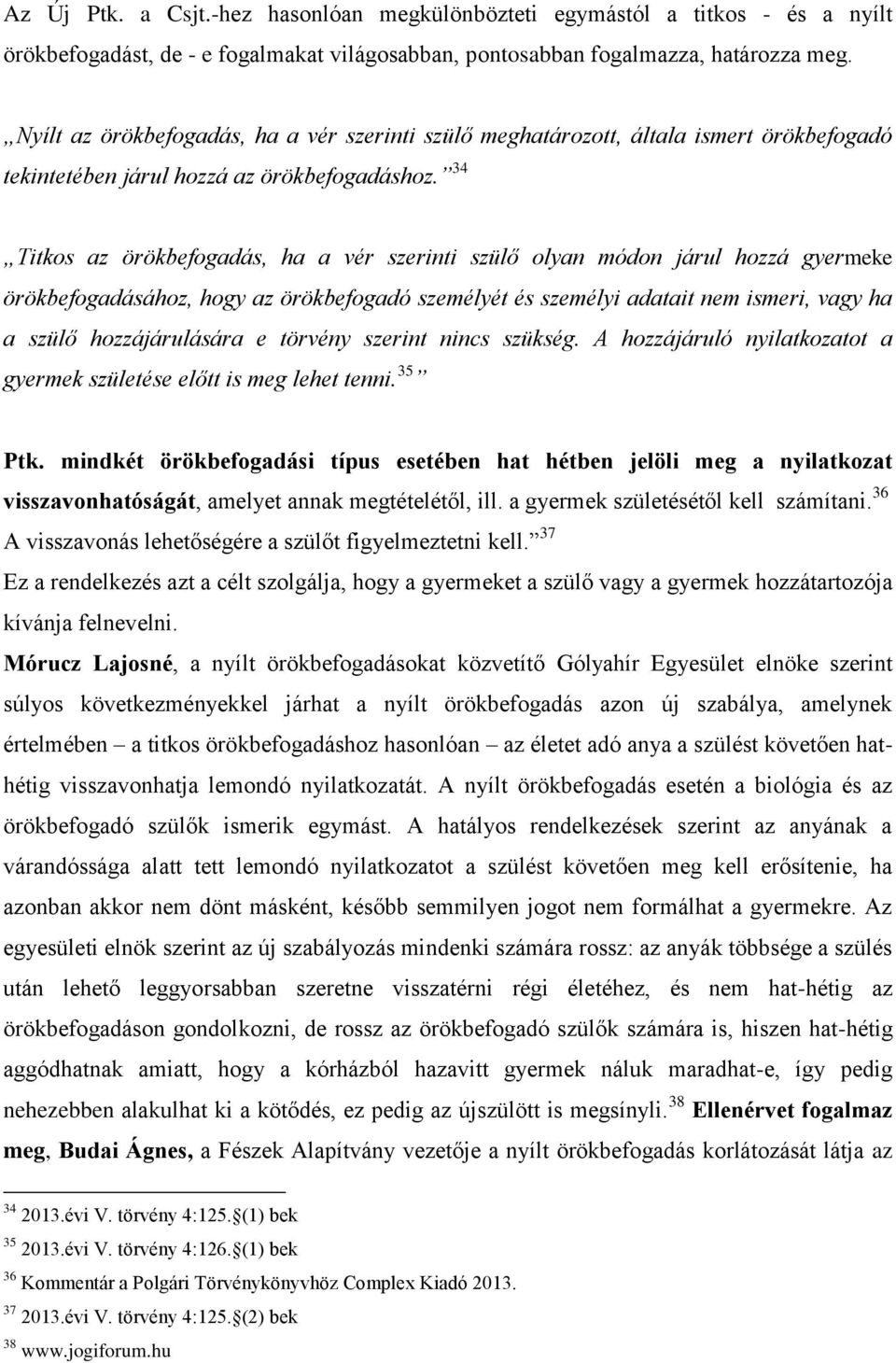 34 Titkos az örökbefogadás, ha a vér szerinti szülő olyan módon járul hozzá gyermeke örökbefogadásához, hogy az örökbefogadó személyét és személyi adatait nem ismeri, vagy ha a szülő hozzájárulására