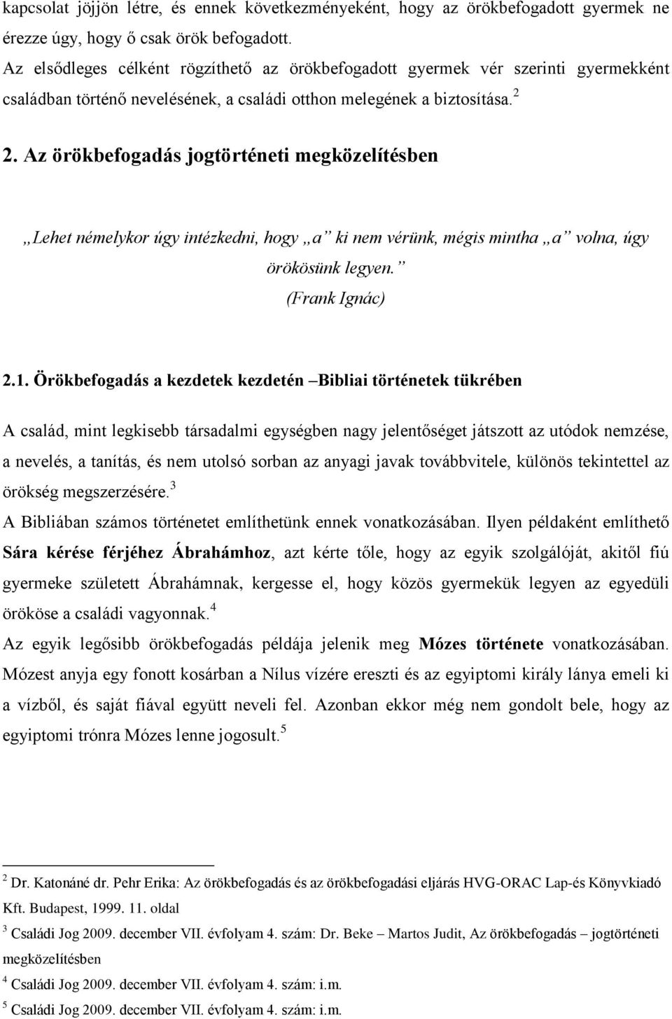 Az örökbefogadás jogtörténeti megközelítésben Lehet némelykor úgy intézkedni, hogy a ki nem vérünk, mégis mintha a volna, úgy örökösünk legyen. (Frank Ignác) 2.1.