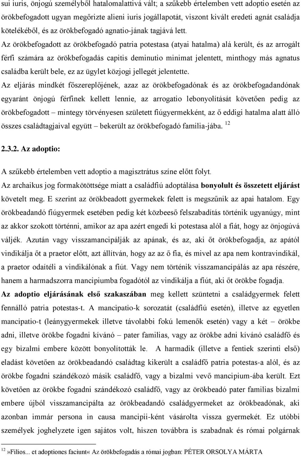 Az örökbefogadott az örökbefogadó patria potestasa (atyai hatalma) alá került, és az arrogált férfi számára az örökbefogadás capitis deminutio minimat jelentett, minthogy más agnatus családba került