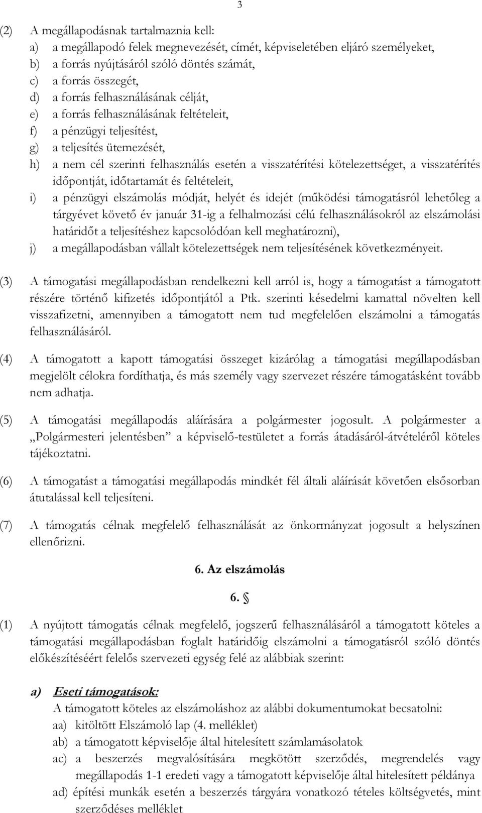 kötelezettséget, a visszatérítés idıpontját, idıtartamát és feltételeit, i) a pénzügyi elszámolás módját, helyét és idejét (mőködési támogatásról lehetıleg a tárgyévet követı év január 31-ig a