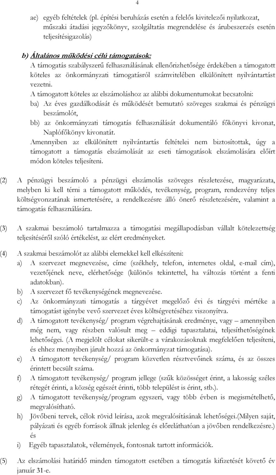 támogatás szabályszerő felhasználásának ellenırizhetısége érdekében a támogatott köteles az önkormányzati támogatásról számvitelében elkülönített nyilvántartást vezetni.