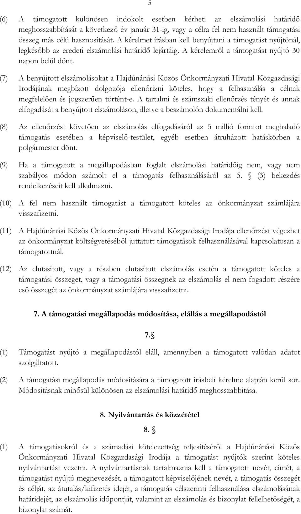 (7) A benyújtott elszámolásokat a Hajdúnánási Közös Önkormányzati Hivatal Közgazdasági Irodájának megbízott dolgozója ellenırizni köteles, hogy a felhasználás a célnak megfelelıen és jogszerően