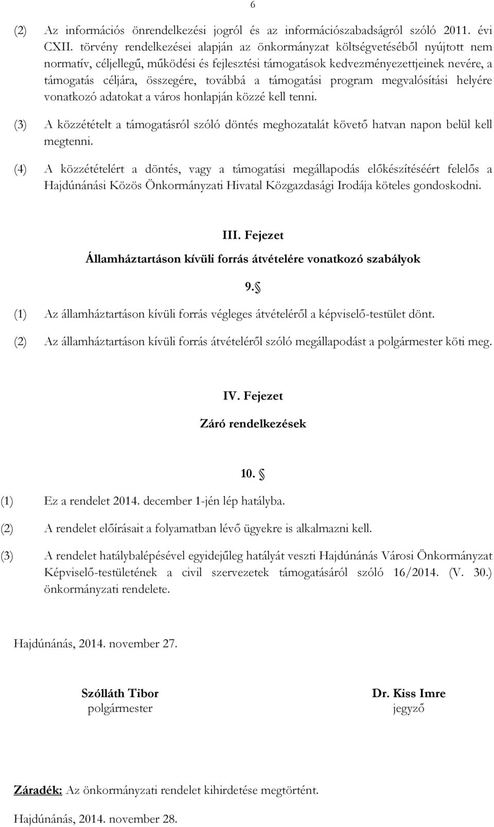 továbbá a támogatási program megvalósítási helyére vonatkozó adatokat a város honlapján közzé kell tenni.