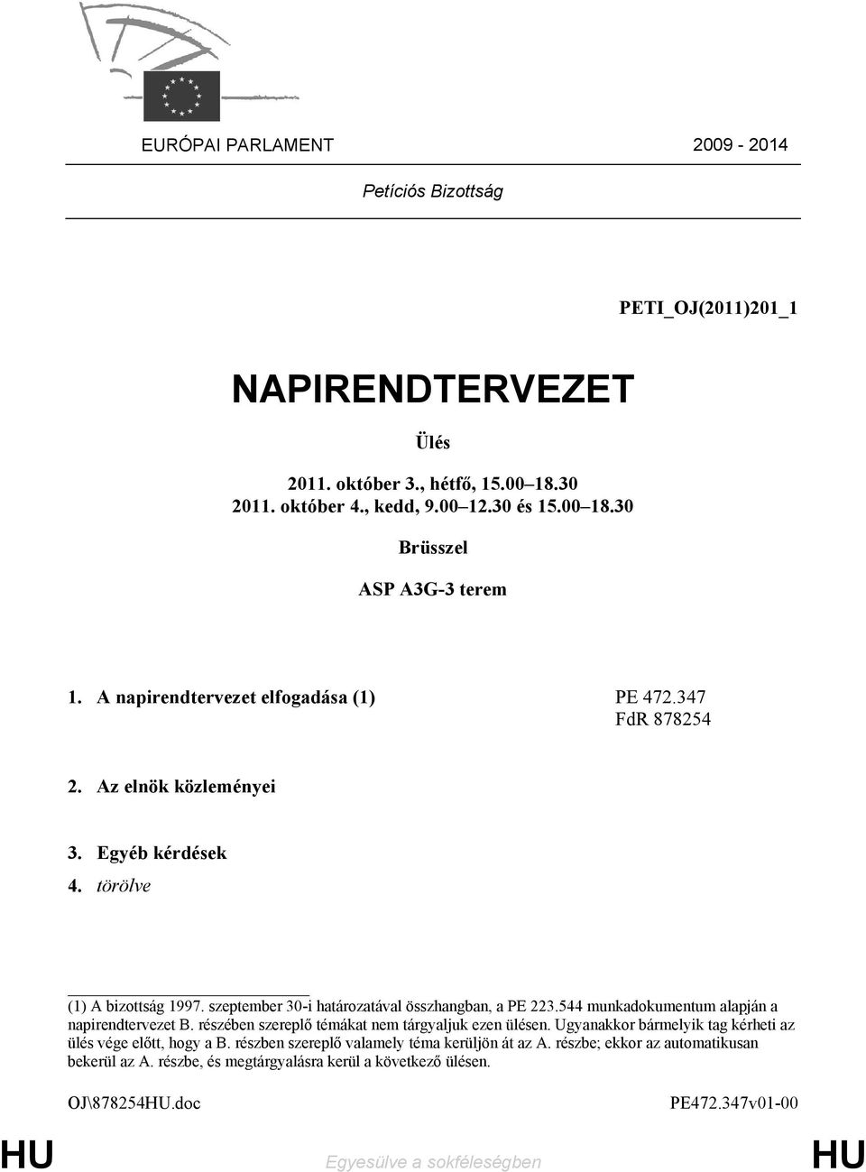 544 munkadokumentum alapján a napirendtervezet B. részében szereplő témákat nem tárgyaljuk ezen ülésen. Ugyanakkor bármelyik tag kérheti az ülés vége előtt, hogy a B.