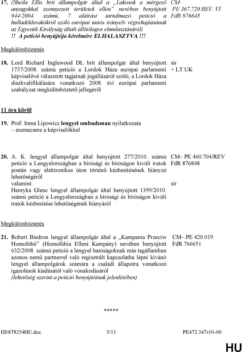 ! A petíció benyújtója kérelmére ELHALASZTVA!!! CM PE 367.729/REV. VI FdR 876645 Megkülönböztetés 18. Lord Richard Inglewood DL brit állampolgár által benyújtott 1737/2008.