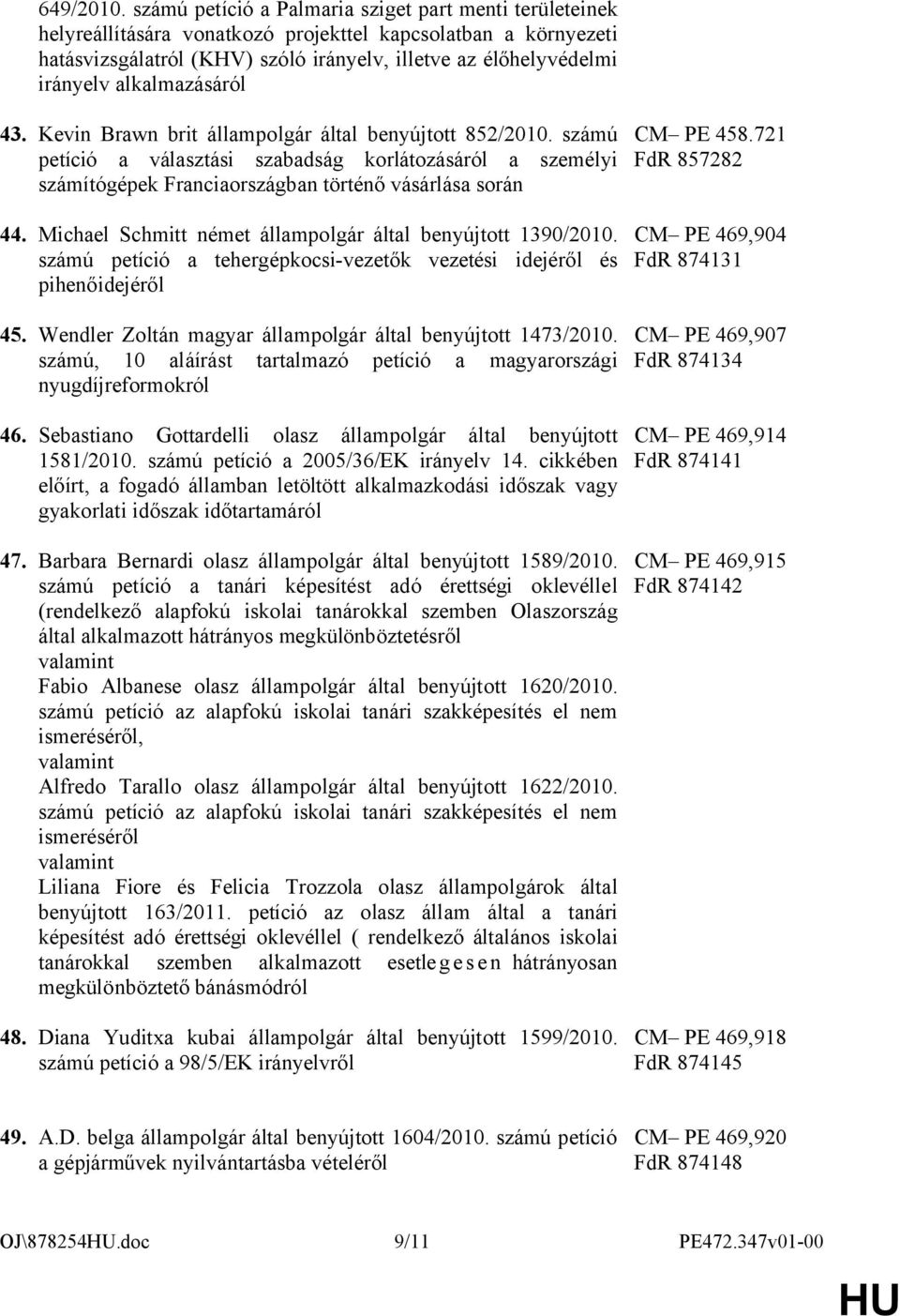 alkalmazásáról 43. Kevin Brawn brit állampolgár által benyújtott 852/2010. számú petíció a választási szabadság korlátozásáról a személyi számítógépek Franciaországban történő vásárlása során 44.