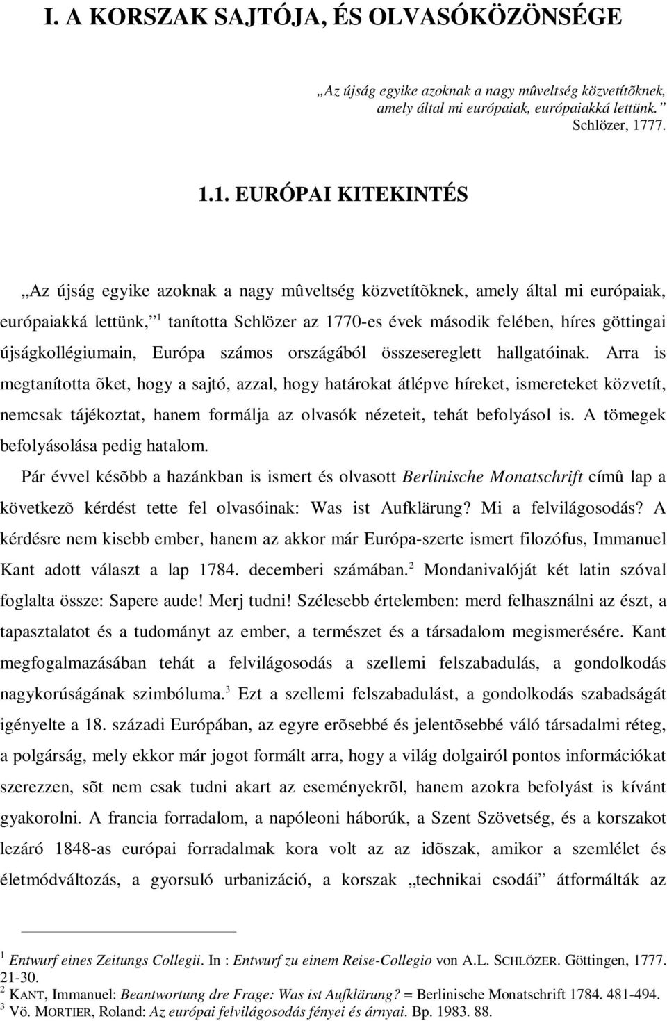 1. EURÓPAI KITEKINTÉS Az újság egyike azoknak a nagy mûveltség közvetítõknek, amely által mi európaiak, európaiakká lettünk, 1 tanította Schlözer az 1770-es évek második felében, híres göttingai