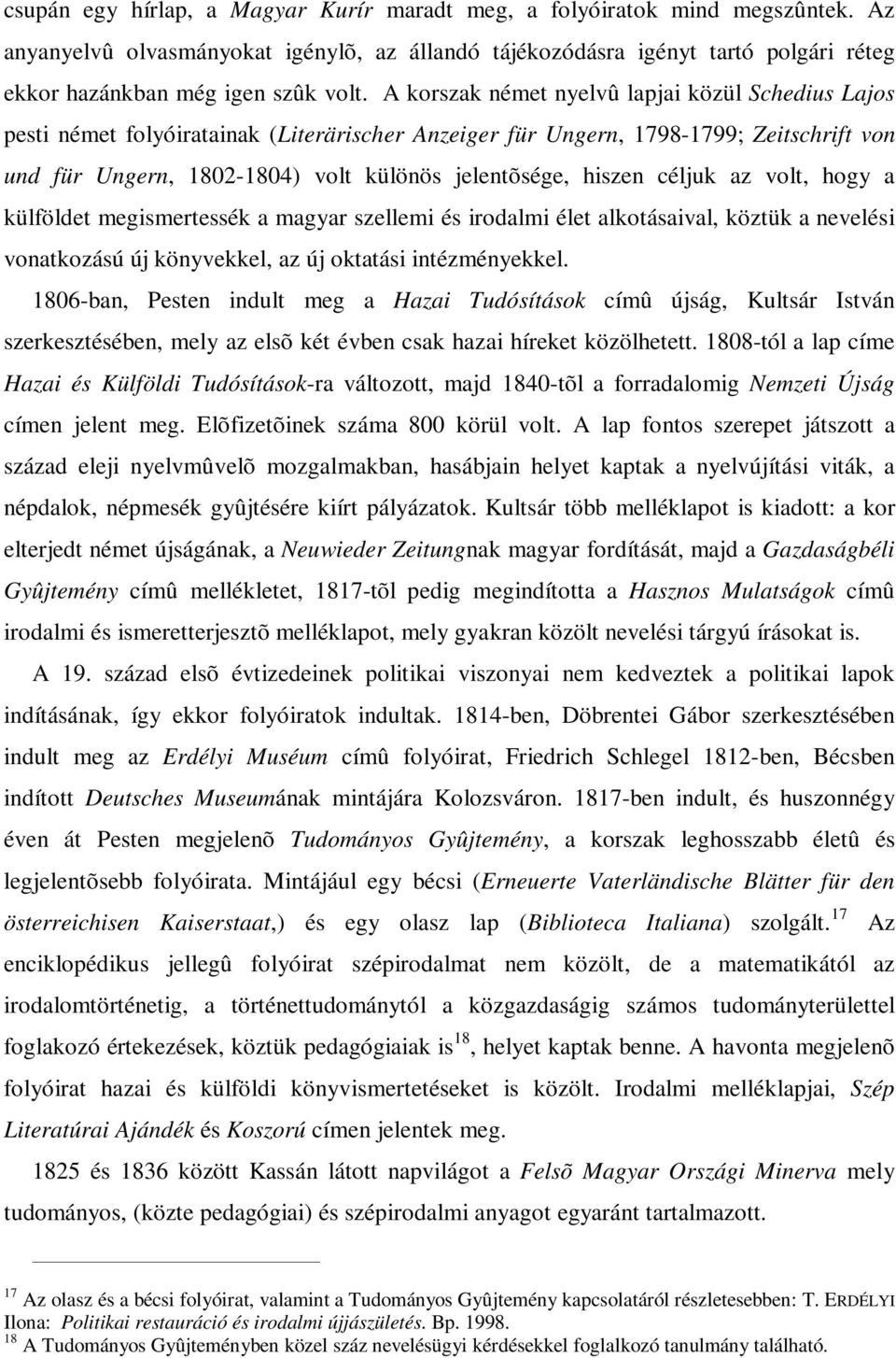 A korszak német nyelvû lapjai közül Schedius Lajos pesti német folyóiratainak (Literärischer Anzeiger für Ungern, 1798-1799; Zeitschrift von und für Ungern, 1802-1804) volt különös jelentõsége,