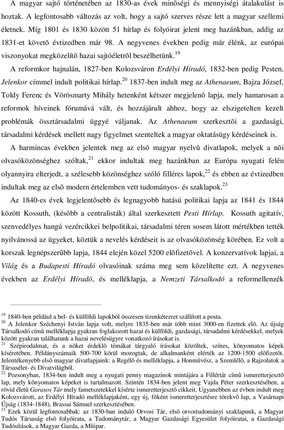 A negyvenes években pedig már élénk, az európai viszonyokat megközelítõ hazai sajtóéletrõl beszélhetünk.