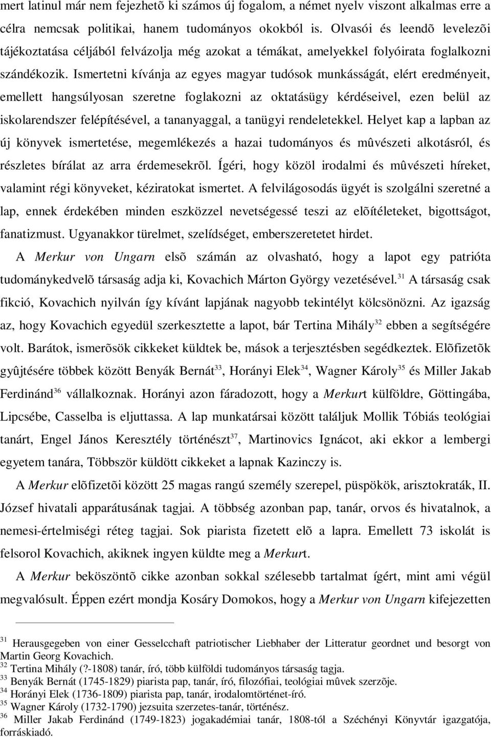 Ismertetni kívánja az egyes magyar tudósok munkásságát, elért eredményeit, emellett hangsúlyosan szeretne foglakozni az oktatásügy kérdéseivel, ezen belül az iskolarendszer felépítésével, a