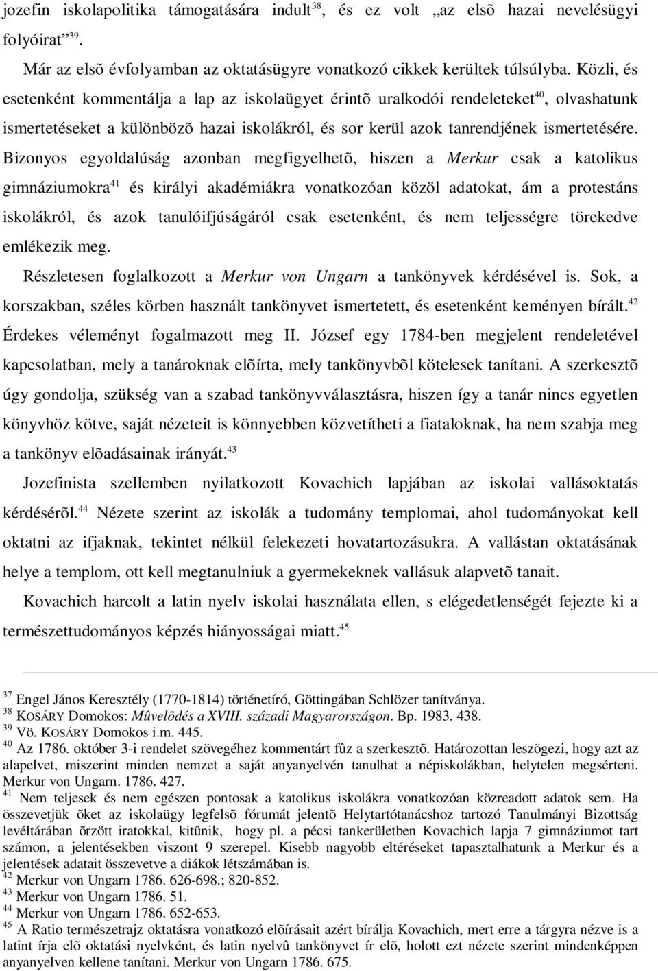 Bizonyos egyoldalúság azonban megfigyelhetõ, hiszen a Merkur csak a katolikus gimnáziumokra 41 és királyi akadémiákra vonatkozóan közöl adatokat, ám a protestáns iskolákról, és azok tanulóifjúságáról