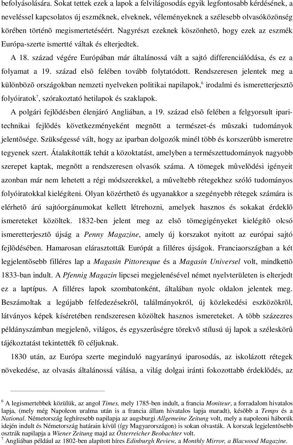 Nagyrészt ezeknek köszönhetõ, hogy ezek az eszmék Európa-szerte ismertté váltak és elterjedtek. A 18. század végére Európában már általánossá vált a sajtó differenciálódása, és ez a folyamat a 19.