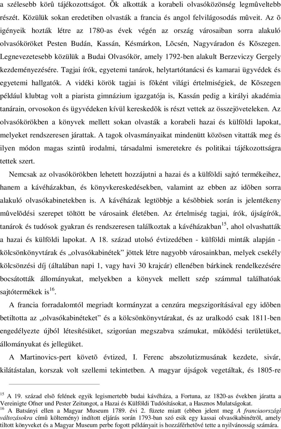 Legnevezetesebb közülük a Budai Olvasókör, amely 1792-ben alakult Berzeviczy Gergely kezdeményezésére. Tagjai írók, egyetemi tanárok, helytartótanácsi és kamarai ügyvédek és egyetemi hallgatók.