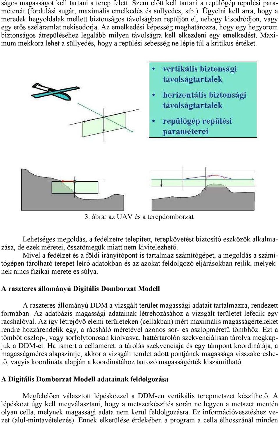 Az emelkedési képesség meghatározza, hogy egy hegyorom biztonságos átrepüléséhez legalább milyen távolságra kell elkezdeni egy emelkedést.