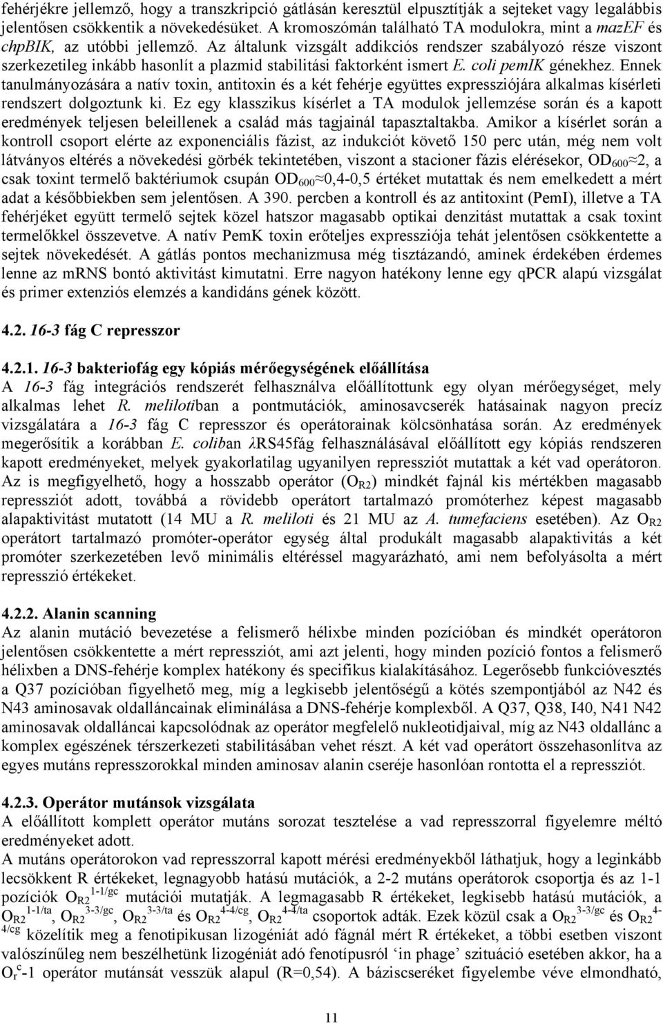 Az általunk vizsgált addikciós rendszer szabályozó része viszont szerkezetileg inkább hasonlít a plazmid stabilitási faktorként ismert E. coli pemik génekhez.