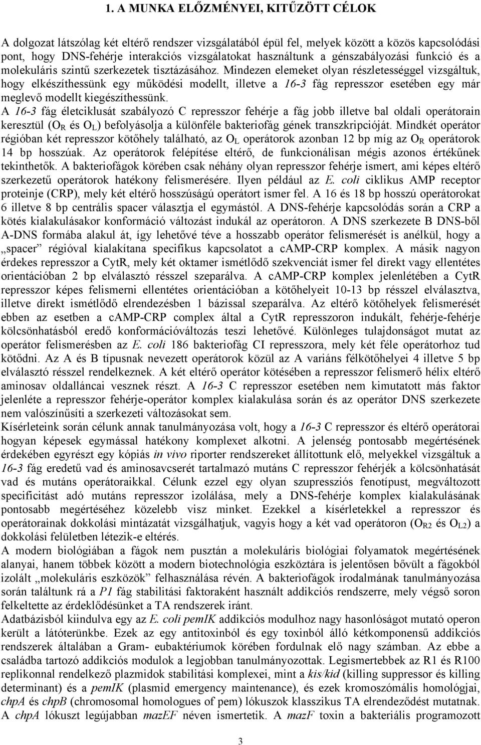 Mindezen elemeket olyan részletességgel vizsgáltuk, hogy elkészíthessünk egy működési modellt, illetve a 16-3 fág represszor esetében egy már meglevő modellt kiegészíthessünk.