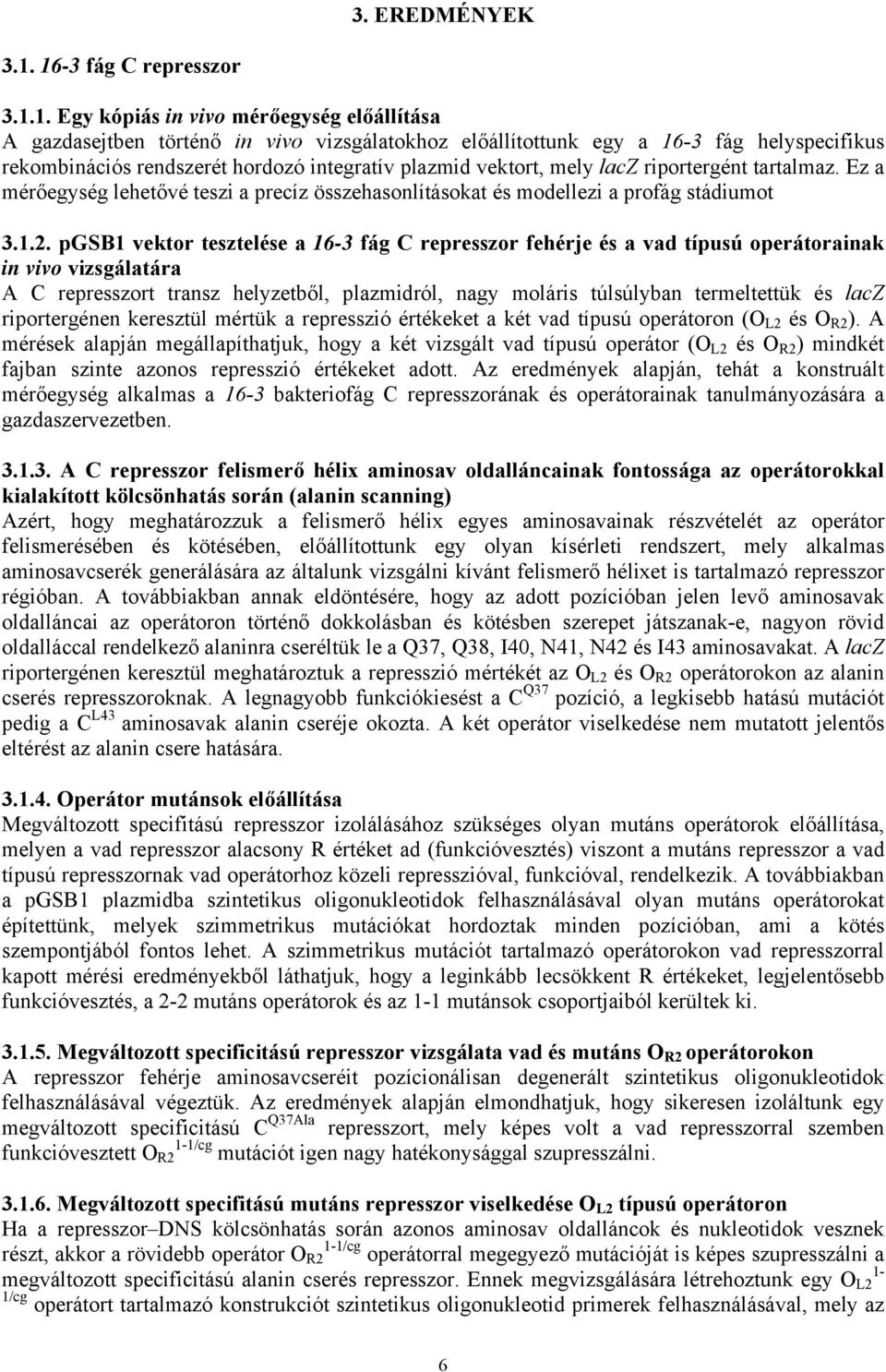 integratív plazmid vektort, mely lacz riportergént tartalmaz. Ez a mérőegység lehetővé teszi a precíz összehasonlításokat és modellezi a profág stádiumot 3.1.2.