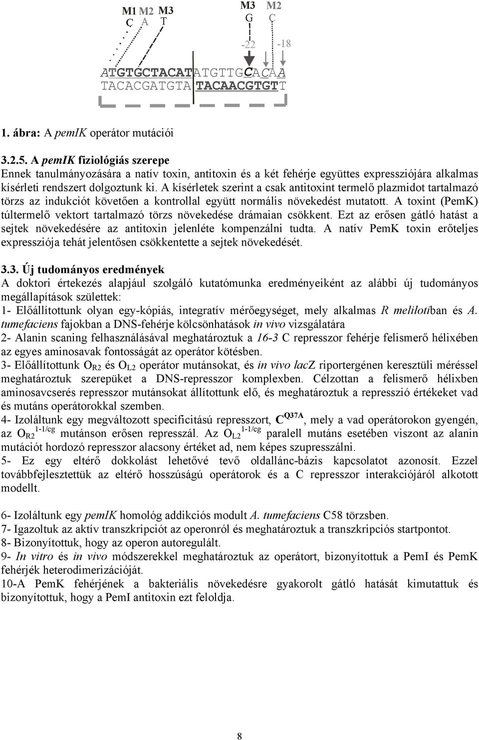 A kísérletek szerint a csak antitoxint termelő plazmidot tartalmazó törzs az indukciót követően a kontrollal együtt normális növekedést mutatott.