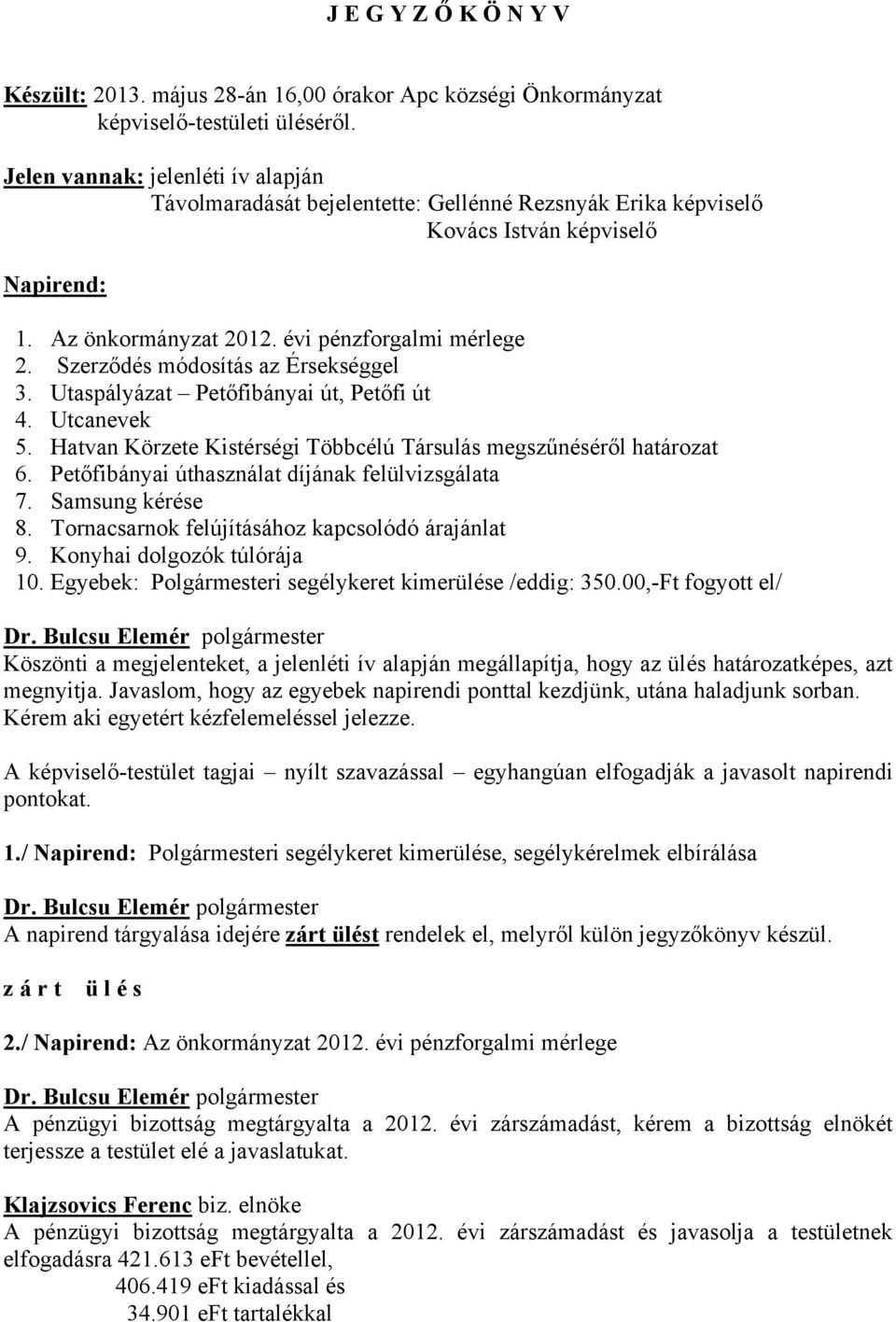 Szerződés módosítás az Érsekséggel 3. Utaspályázat Petőfibányai út, Petőfi út 4. Utcanevek 5. Hatvan Körzete Kistérségi Többcélú Társulás megszűnéséről határozat 6.