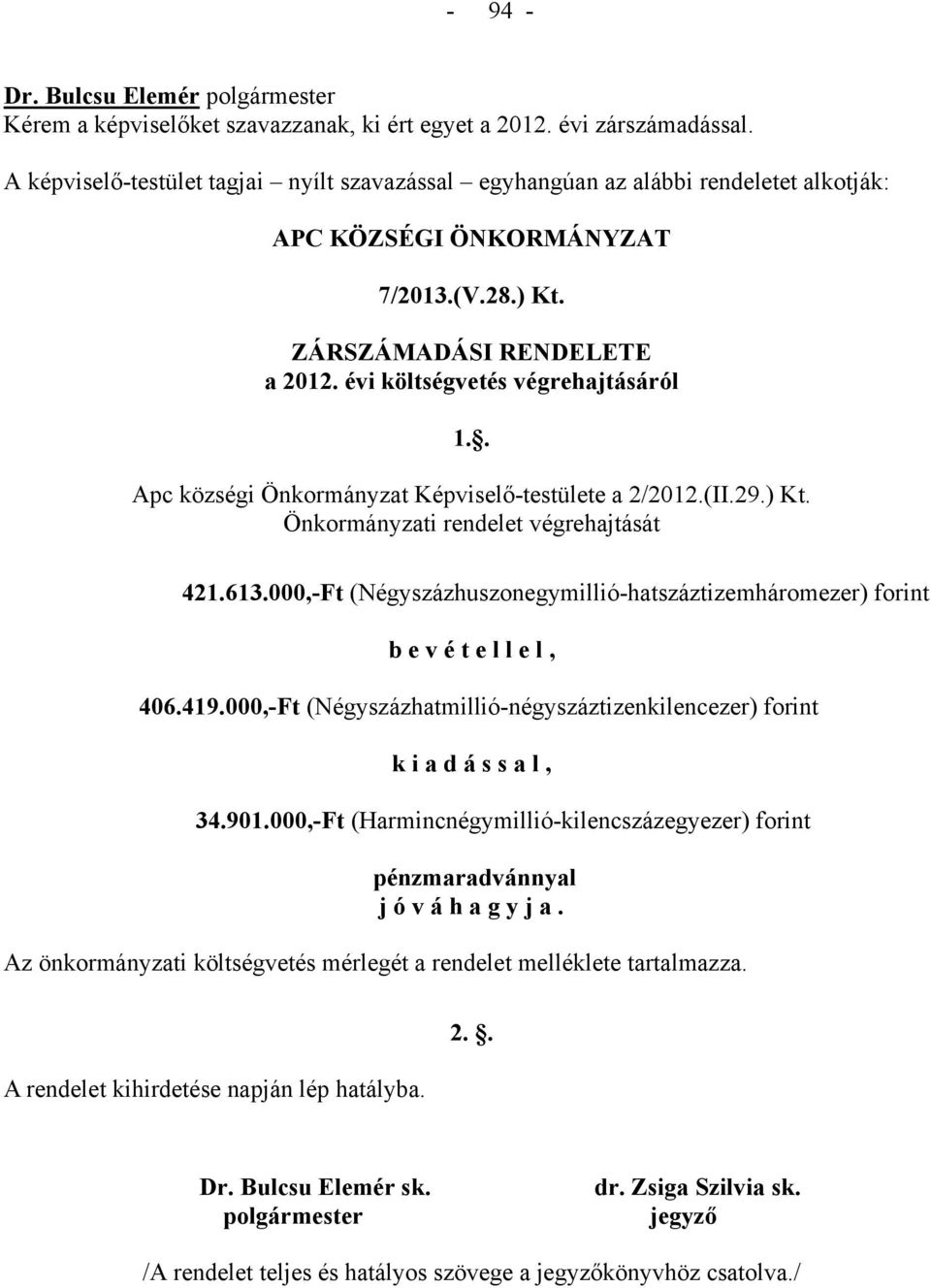 000,-Ft (Négyszázhuszonegymillió-hatszáztizemháromezer) forint b e v é t e l l e l, 406.419.000,-Ft (Négyszázhatmillió-négyszáztizenkilencezer) forint k i a d á s s a l, 34.901.