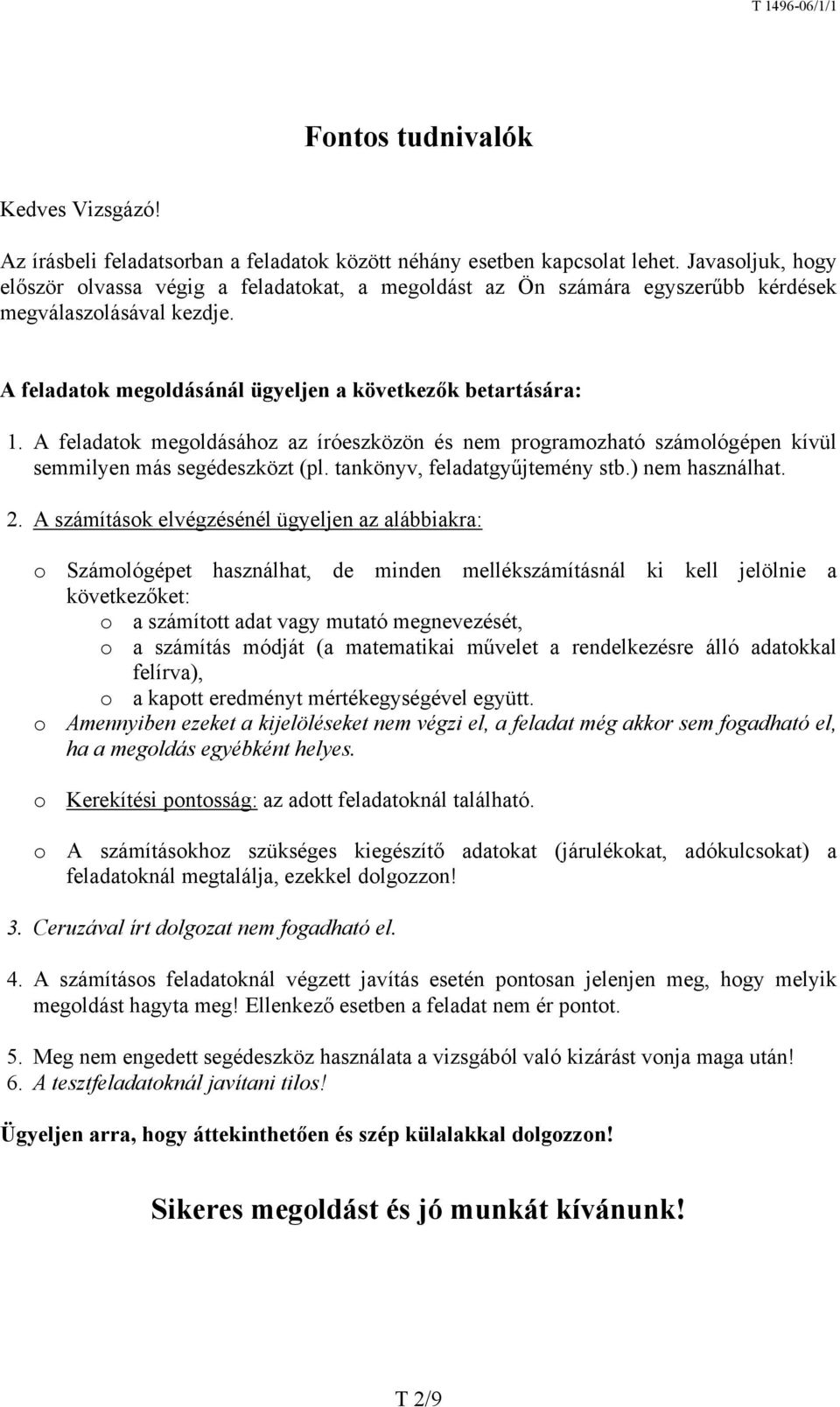 A feladatok megoldásához az íróeszközön és nem programozható számológépen kívül semmilyen más segédeszközt (pl. tankönyv, feladatgyűjtemény stb.) nem használhat. 2.