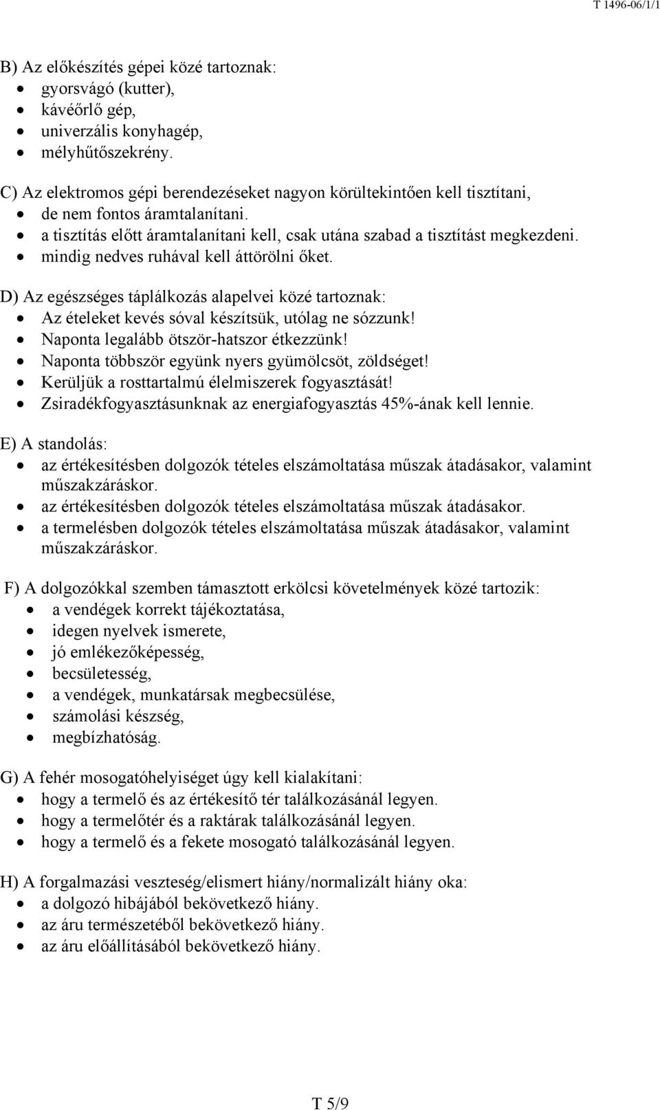 mindig nedves ruhával kell áttörölni őket. D) Az egészséges táplálkozás alapelvei közé tartoznak: Az ételeket kevés sóval készítsük, utólag ne sózzunk! Naponta legalább ötször-hatszor étkezzünk!