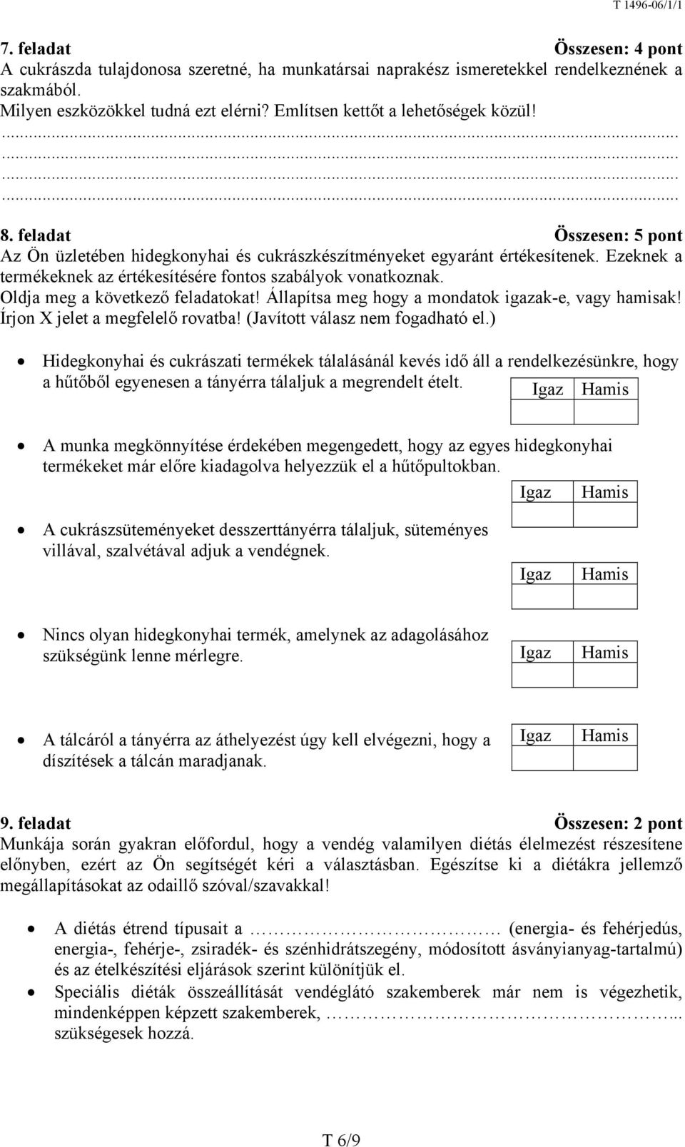 Ezeknek a termékeknek az értékesítésére fontos szabályok vonatkoznak. Oldja meg a következő feladatokat! Állapítsa meg hogy a mondatok igazak-e, vagy hamisak! Írjon X jelet a megfelelő rovatba!