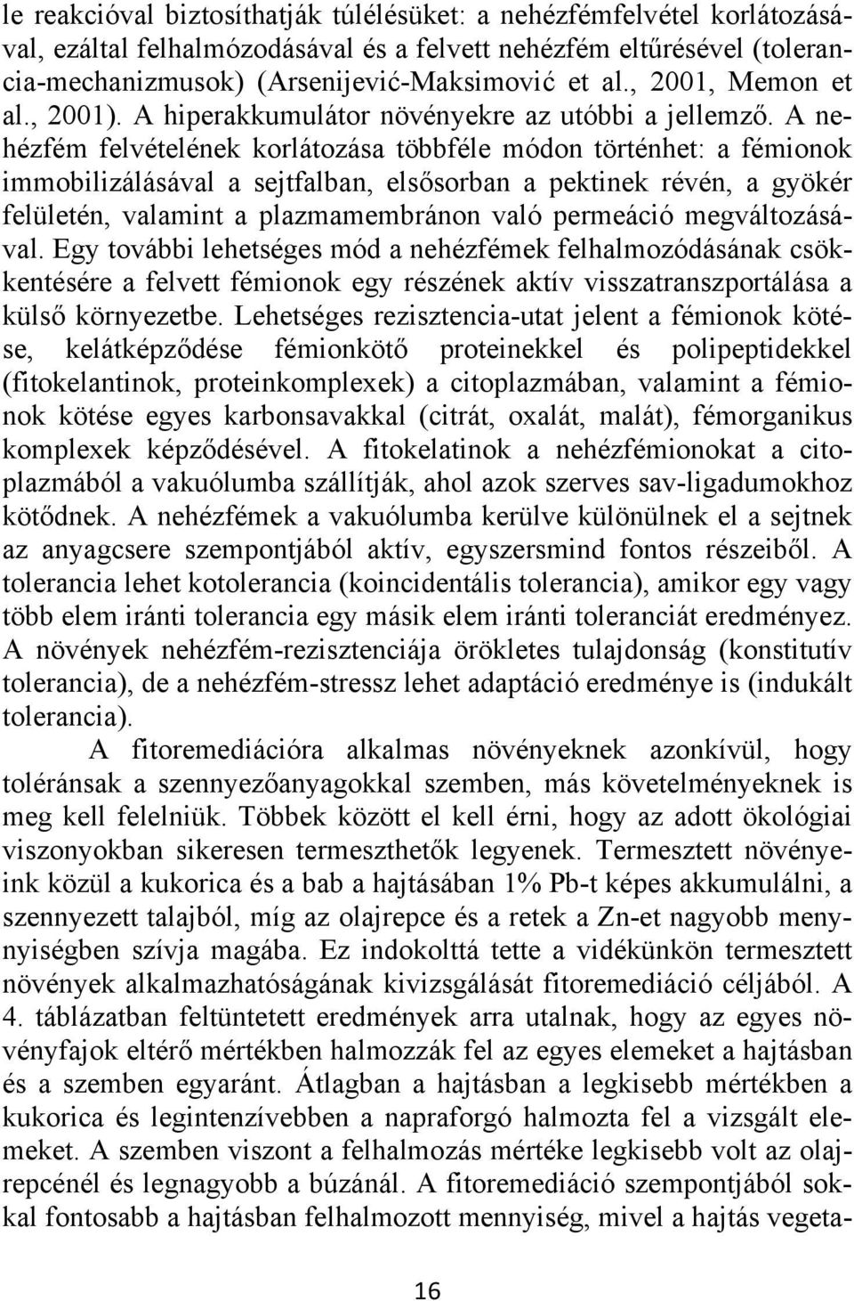 A nehézfém felvételének korlátozása többféle módon történhet: a fémionok immobilizálásával a sejtfalban, elsősorban a pektinek révén, a gyökér felületén, valamint a plazmamembránon való permeáció