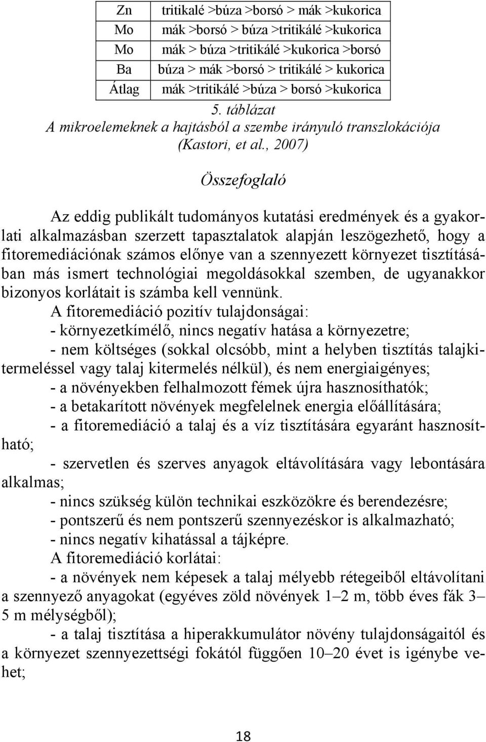 , 2007) Összefoglaló Az eddig publikált tudományos kutatási eredmények és a gyakorlati alkalmazásban szerzett tapasztalatok alapján leszögezhető, hogy a fitoremediációnak számos előnye van a