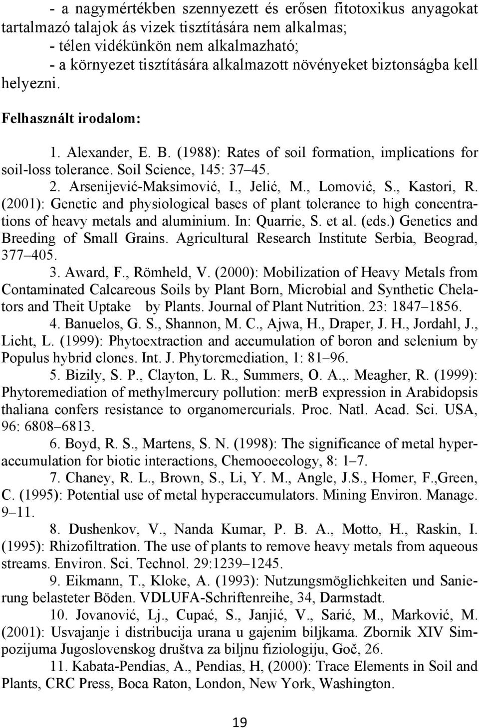 Arsenijević-Maksimović, I., Jelić, M., Lomović, S., Kastori, R. (2001): Genetic and physiological bases of plant tolerance to high concentrations of heavy metals and aluminium. In: Quarrie, S. et al.